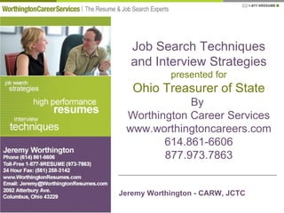 Job Search Techniques and Interview Strategies presented for Ohio Treasurer of State By  Worthington Career Services www.worthingtoncareers.com 614.861-6606 877.973.7863 Jeremy Worthington - CARW, JCTC 