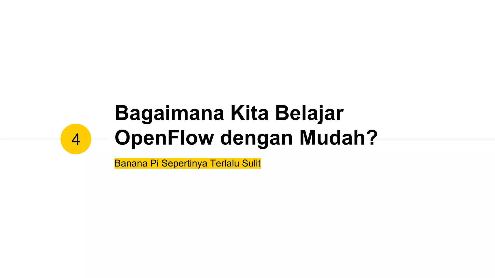 Bagaimana Kita Belajar
OpenFlow dengan Mudah?
Banana Pi Sepertinya Terlalu Sulit
4
 