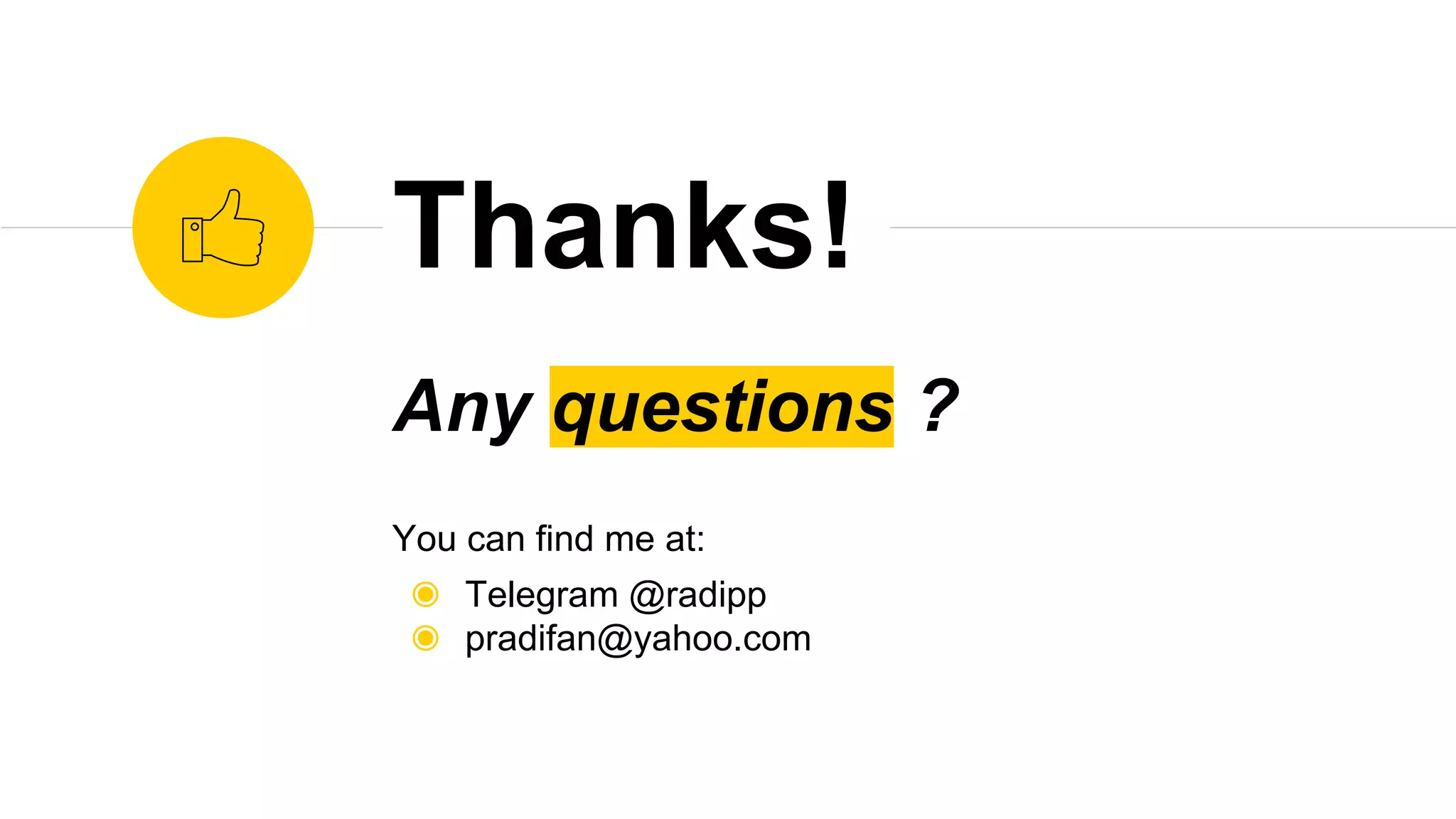 Any questions ?
You can find me at:
◉ Telegram @radipp
◉ pradifan@yahoo.com
Thanks!
 