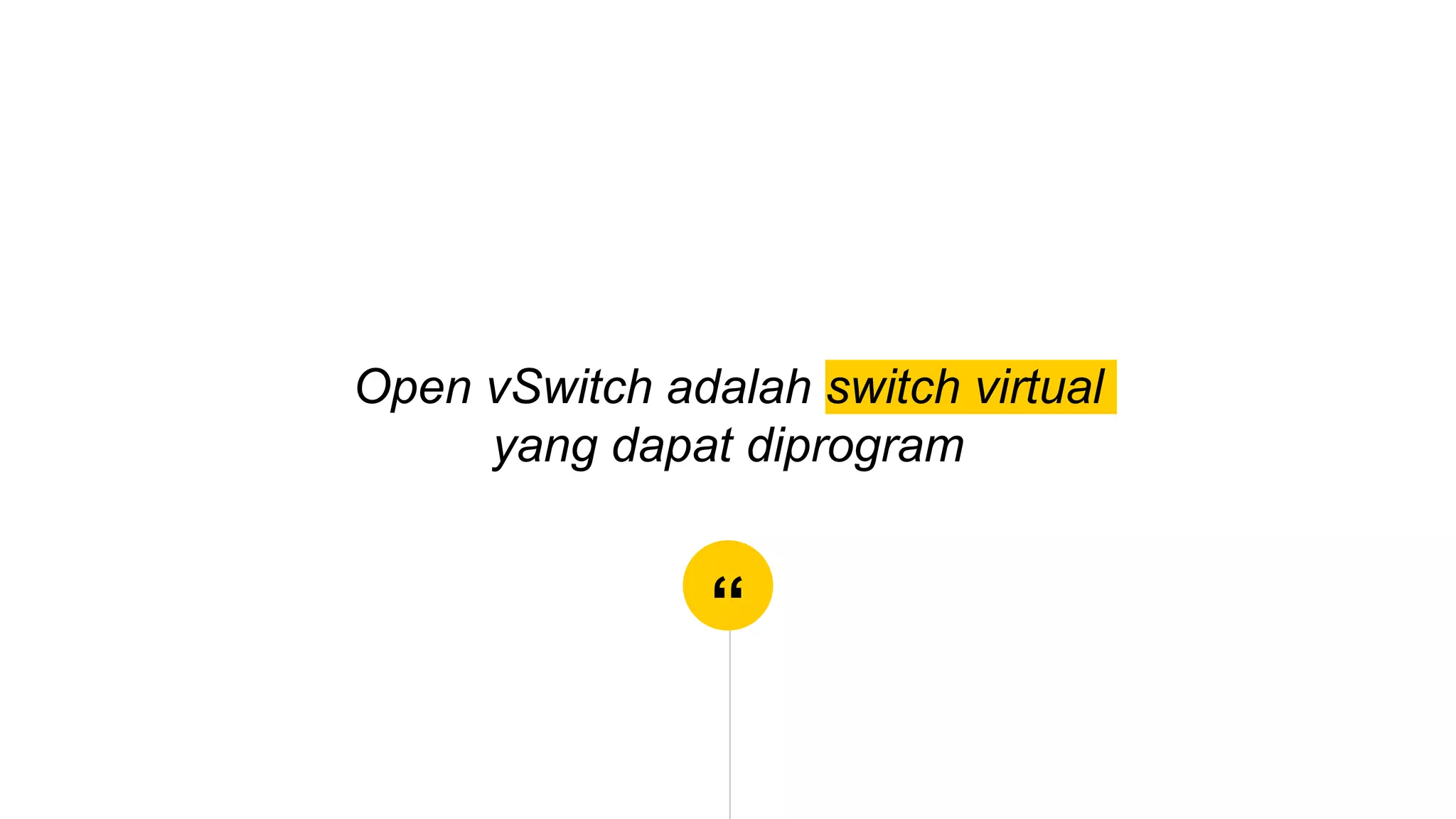 “
Open vSwitch adalah switch virtual
yang dapat diprogram
 