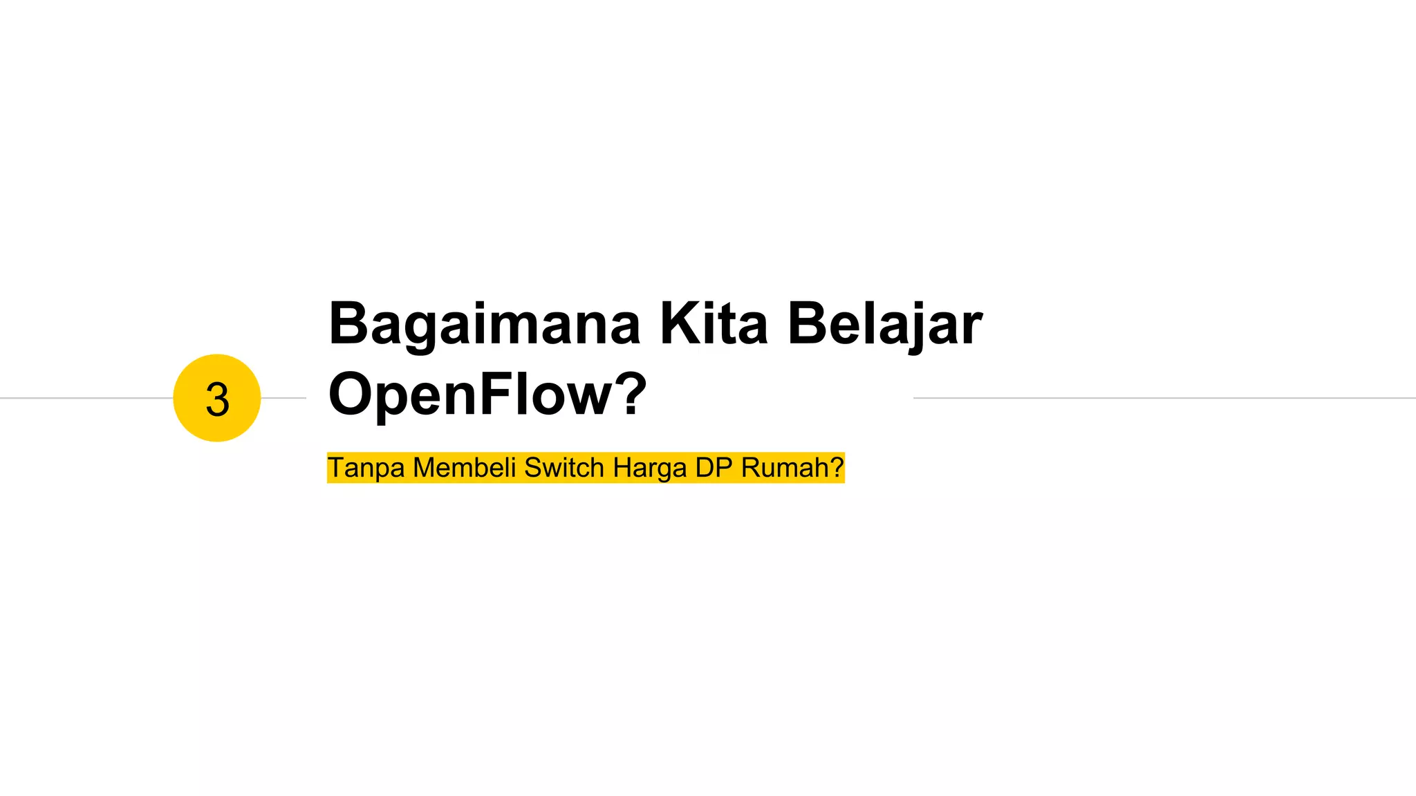 Bagaimana Kita Belajar
OpenFlow?
Tanpa Membeli Switch Harga DP Rumah?
3
 