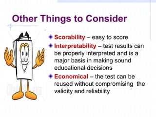 Scorability – easy to score
Interpretability – test results can
be properly interpreted and is a
major basis in making sou...