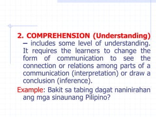 2. COMPREHENSION (Understanding)
– includes some level of understanding.
It requires the learners to change the
form of co...