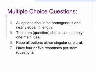 Multiple Choice Questions:
4. All options should be homogenous and
nearly equal in length.
5. The stem (question) should c...