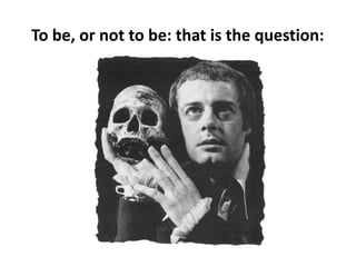 To be, or not to be: that is the question: 