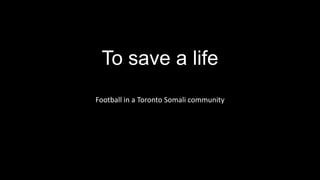 To save a life
Football in a Toronto Somali community
 