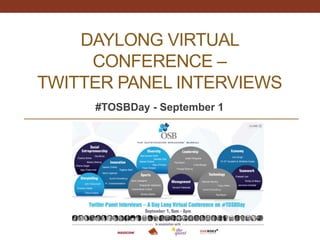 DAYLONG VIRTUAL
CONFERENCE –
TWITTER PANEL INTERVIEWS
#TOSBDay - September 1
 