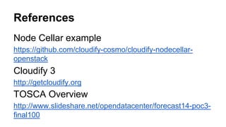 References
Node Cellar example
https://github.com/cloudify-cosmo/cloudify-nodecellar-
openstack
Cloudify 3
http://getcloudify.org
TOSCA Overview
http://www.slideshare.net/opendatacenter/forecast14-poc3-
final100
 