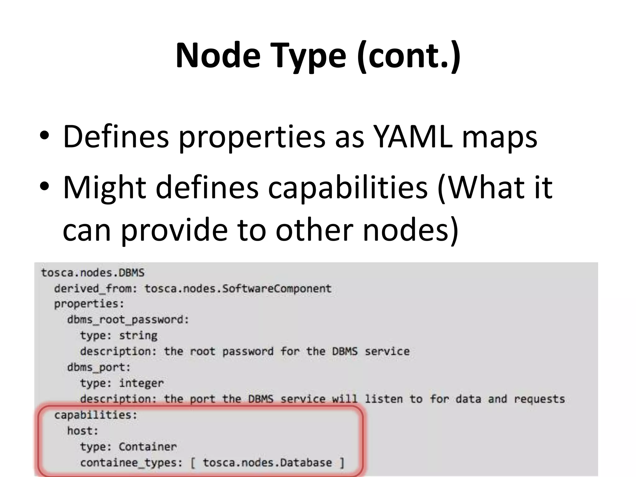 Node Type (cont.)
• Defines properties as YAML maps
• Might defines capabilities (What it
can provide to other nodes)
 