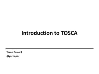 Yaron Parasol
@yaronpar
Introduction to TOSCA
 