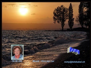 ‏ 16.06.200 7‏ [email_address] Musik : Vivo per Lei Romy 