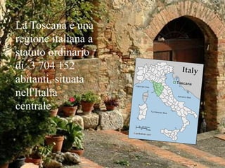 La Toscana è una
regione italiana a
statuto ordinario
di 3 704 152
abitanti, situata
nell'Italia
centrale
 
