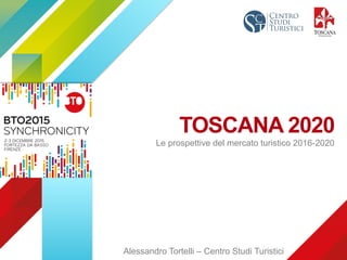 TOSCANA 2020
Le prospettive del mercato turistico 2016-2020
Alessandro Tortelli – Centro Studi Turistici
 