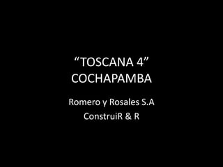 “TOSCANA 4”
COCHAPAMBA
Romero y Rosales S.A
ConstruiR & R
 