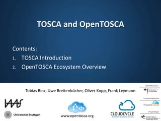 TOSCA and OpenTOSCA
Contents:
1. TOSCA Introduction
2. OpenTOSCA Ecosystem Overview
Gefördert durch:

Tobias Binz, Uwe Breitenbücher, Oliver Kopp, Frank Leymann
Förderschwerpunkt:

Projektträger:

www.opentosca.org

 