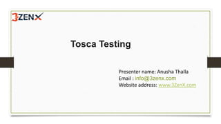 Tosca Testing
Presenter name: Anusha Thalla
Email : info@3zenx.com
Website address: www.3ZenX.com
 