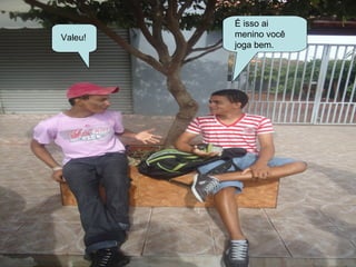 É isso ai
Valeu!   menino você
         joga bem.
 