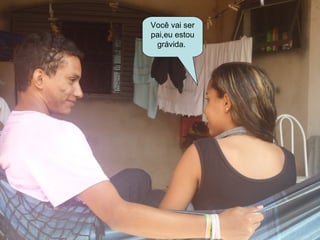 Você vai ser
pai,eu estou
 grávida.
 