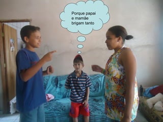 Porque papai
e mamãe
brigam tanto
 
