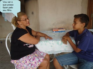 Vou ver o
que posso
fazer pelo
seu filho.
 