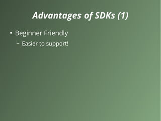 Advantages of SDKs (1)
●
Beginner Friendly
– Easier to support!
 