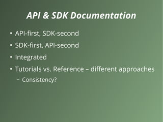 API & SDK Documentation
●
API-first, SDK-second
●
SDK-first, API-second
●
Integrated
●
Tutorials vs. Reference – different approaches
– Consistency?
 