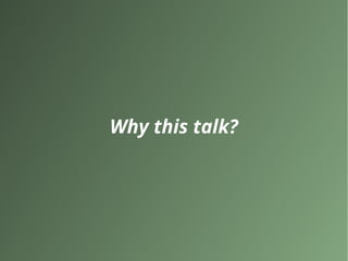 Why this talk?
 