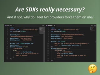 Are SDKs really necessary?
And if not, why do I feel API providers force them on me?
 