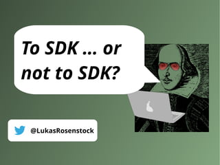 @LukasRosenstock
To SDK … or
not to SDK?
 