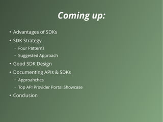 Coming up:
●
Advantages of SDKs
●
SDK Strategy
– Four Patterns
– Suggested Approach
●
Good SDK Design
●
Documenting APIs &...