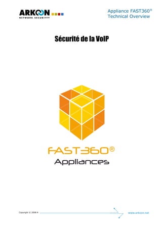 Appliance FAST360®
                                                  Technical Overview




                                Sécurité de la VoIP




Copyright © 2008 ARKOON Network Security
 