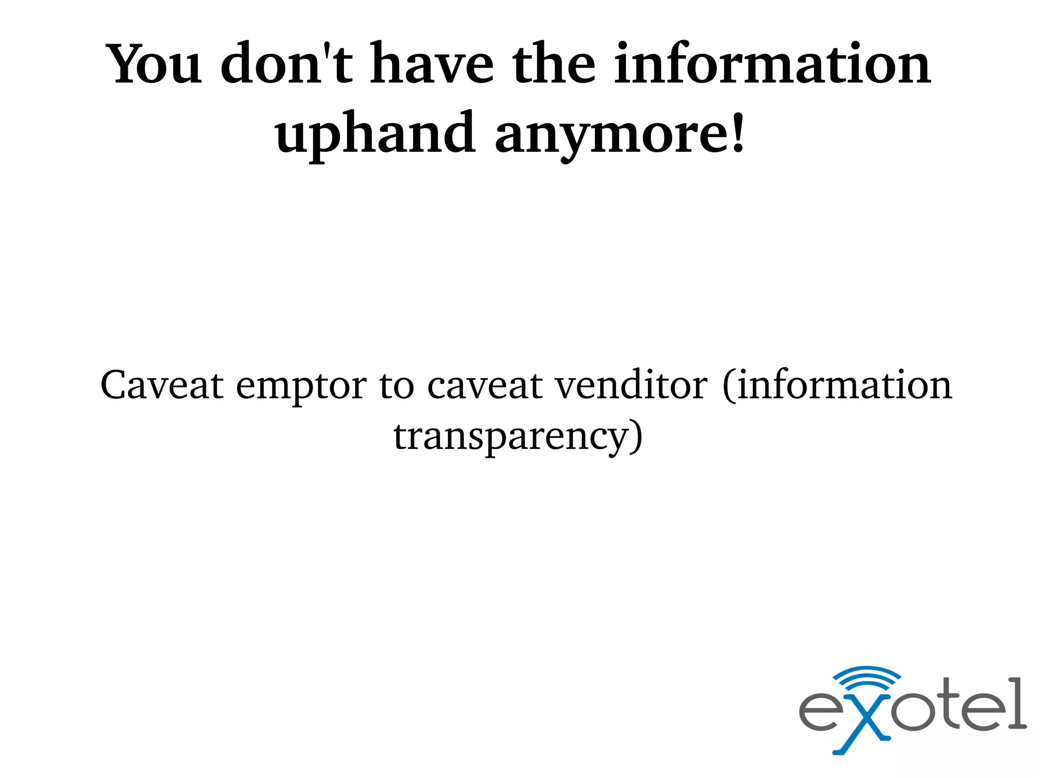 You don't have the information 
uphand anymore! 

Caveat emptor to caveat venditor (information 
transparency)

 
