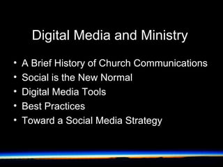 Digital Media and Ministry
• A Brief History of Church Communications
• Social is the New Normal
• Digital Media Tools
• Best Practices
• Toward a Social Media Strategy
 
