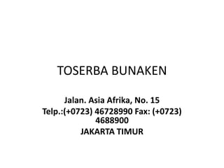 TOSERBA BUNAKEN
Jalan. Asia Afrika, No. 15
Telp.:(+0723) 46728990 Fax: (+0723)
4688900
JAKARTA TIMUR
 