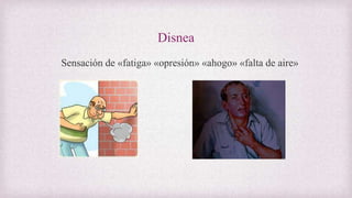Disnea
Sensación de «fatiga» «opresión» «ahogo» «falta de aire»
 