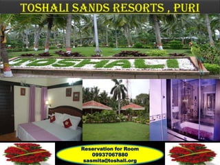 TOSHALI SANDS RESORTS , PURI
Reservation for Room
09937067880
sasmita@toshali.org
 