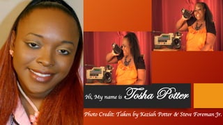 Hi, My name is Tosha Potter
Photo Credit: Taken by Keziah Potter & Steve Foreman Jr.
 