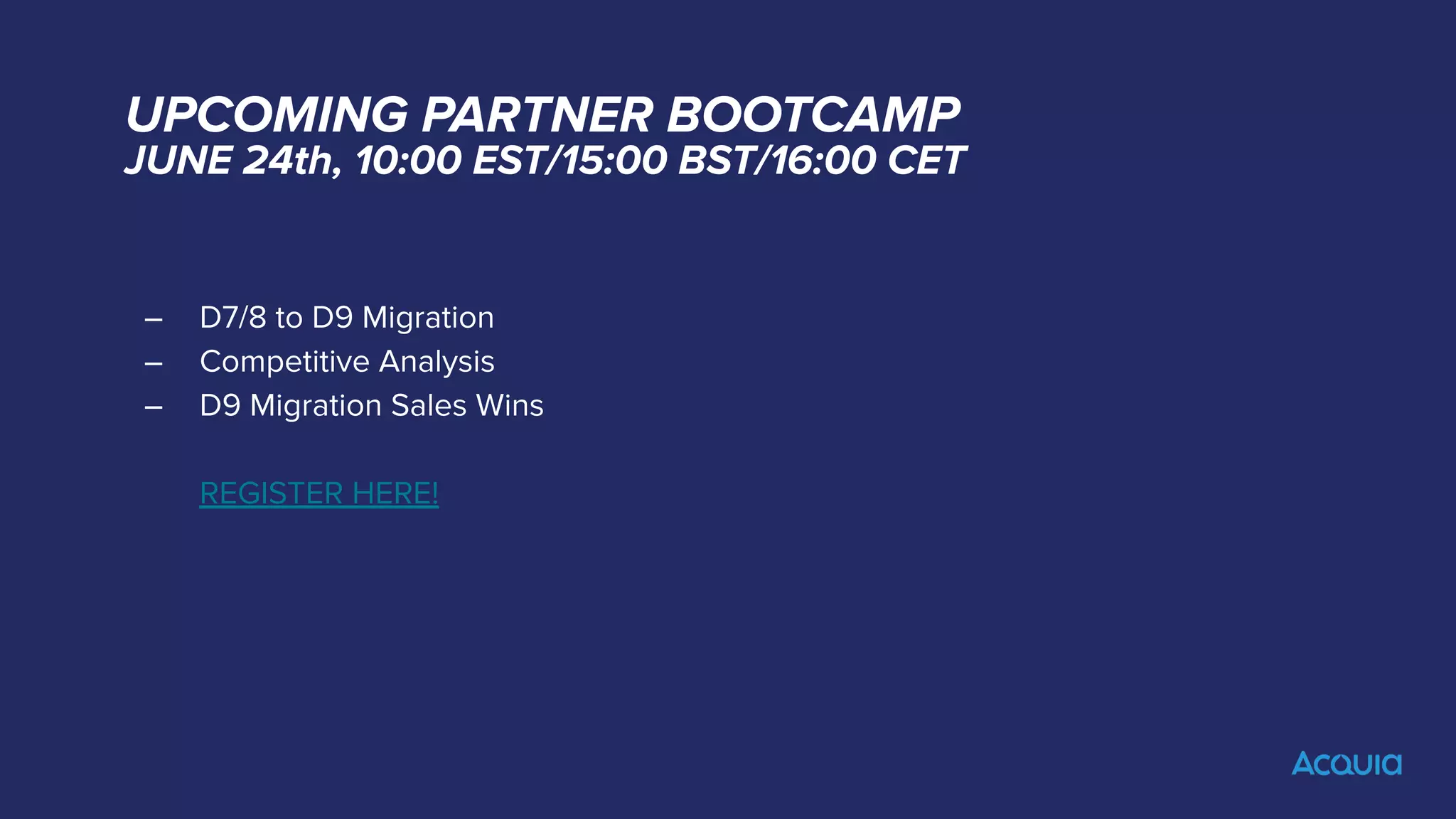UPCOMING PARTNER BOOTCAMP
JUNE 24th, 10:00 EST/15:00 BST/16:00 CET
– D7/8 to D9 Migration
– Competitive Analysis
– D9 Migration Sales Wins
REGISTER HERE!
 