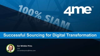 Successful Sourcing for Digital Transformation
Cor Winkler Prins
CEO
cor.winklerprins@4me.com
 