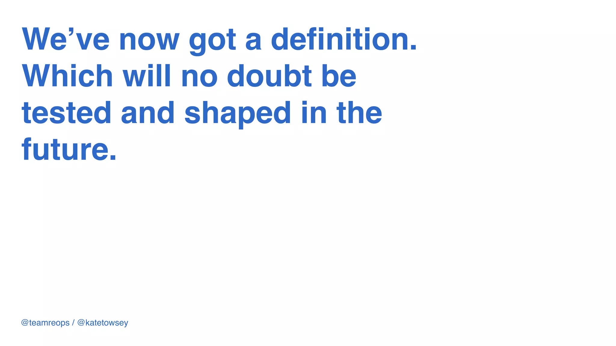 @teamreops / @katetowsey
We’ve now got a definition.
Which will no doubt be
tested and shaped in the
future.
 