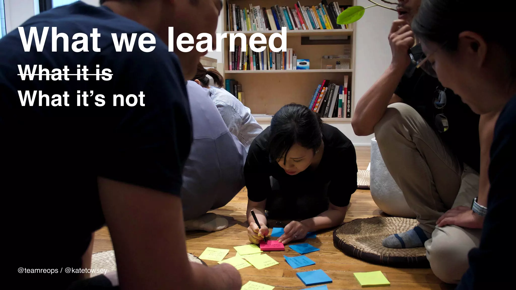 What we learned 
What it is
What it’s not
@teamreops / @katetowsey
 