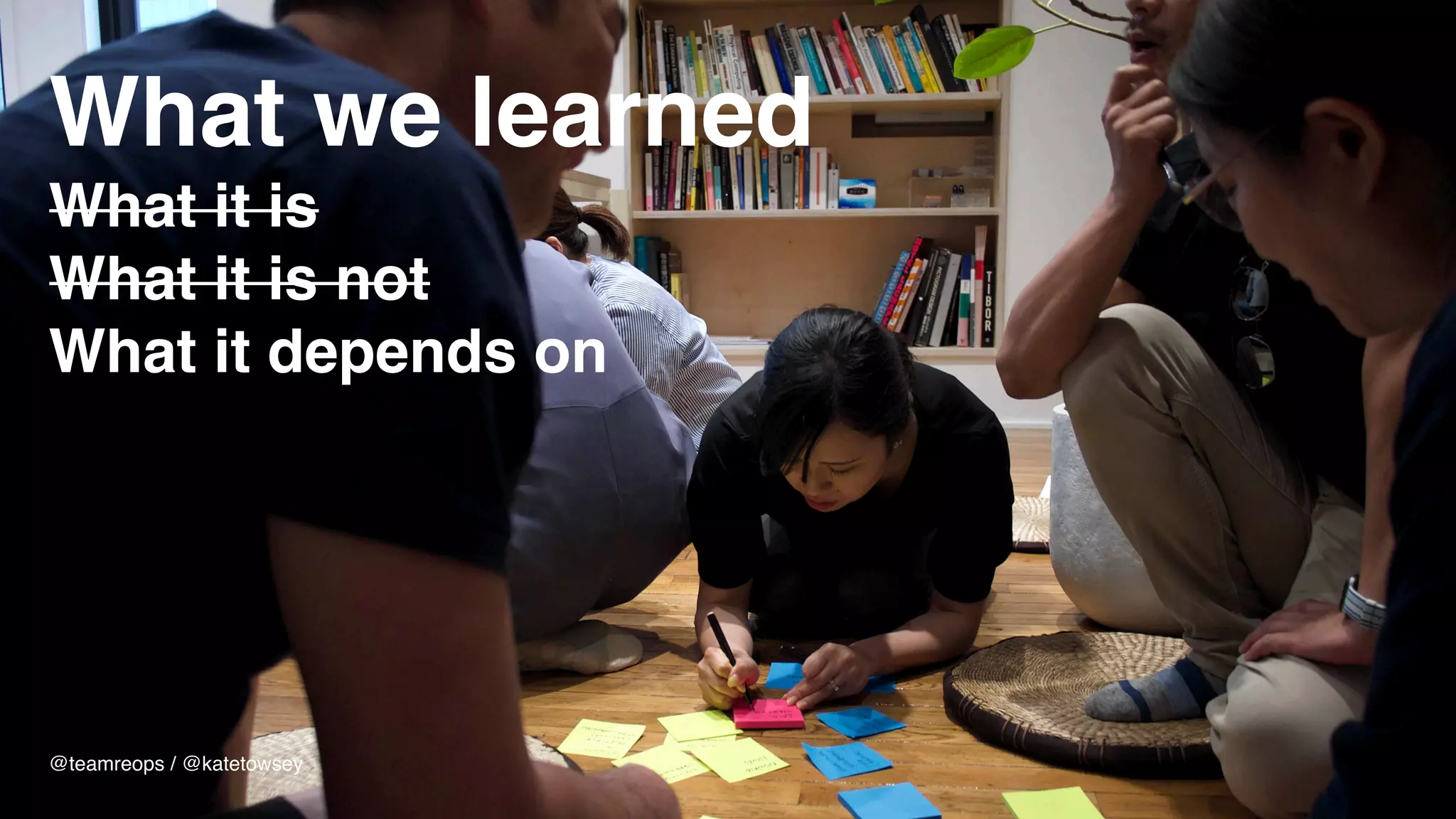 What we learned 
What it is
What it is not
What it depends on
@teamreops / @katetowsey
 