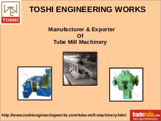 TOSHI ENGINEERING WORKS
Manufacturer & Exporter
Of
Tube Mill Machinery
http://www.toshiengineeringworks.com/tube-mill-machinery.html
 