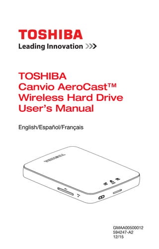 GMAA00500012
594247-A2
12/15
English/Español/Français
TOSHIBA
Canvio AeroCast™
Wireless Hard Drive
User’s Manual
 