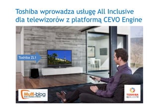 Toshiba wprowadza usługę All Inclusive
dla telewizorów z platformą CEVO Engine




Toshiba ZL1
 