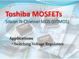 Toshiba MOSFETs
Silicon N-Channel MOS (DTMOS)
Applications
• Switching Voltage Regulators
 