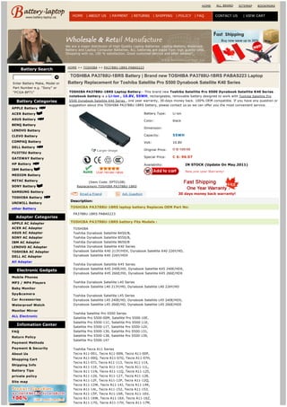HOME    ALL BRAND   SITEMAP   BOOKMARK


                                   HOME    | ABOUT US     | PAYMENT | RETURNS | SHIPPING           | POLICY | FAQ         CONTACT US     | VIEW CART




                               We are a major distributor of High Quality Laptop Batteries: Laptop Battery, Notebook
                               Battery and Laptop Computer Batteries. ALL batteries are made from high quality cells,
                               Shopping with us, 100 % satisfaction, Good customer service and after service!



                                HOME >> TOSHIBA >> PA3788U-1BRS PABAS223
      Battery Search
                                  TOSHIBA PA3788U-1BRS Battery | Brand new TOSHIBA PA3788U-1BRS PABAS223 Laptop
Enter Battery Make, Model or    Battery Replacement for Toshiba Satellite Pro S500 Dynabook Satellite K40 Series
Part Number e.g. "Sony" or
"PCGA-BP71"                      TOSHIBA PA3788U-1BRS Laptop Battery-- This brand new Toshiba Satellite Pro S500 Dynabook Satellite K40 Series
                                 notebook battery is a Li-ion , 10.8V, 55WH, rechargeable, removable battery designed to work with Toshiba Satellite Pro
  Battery Categories             S500 Dynabook Satellite K40 Series , one year warranty, 30-days money back. 100% OEM compatible. If you have any question or
                                 suggestion about this TOSHIBA PA3788U-1BRS battery, please contact us so we can offer you the most convenient service.
APPLE Battery
ACER Battery                                                                   Battery Type:     Li-ion
ASUS Battery                                                                   Color:            black
BENQ Battery
                                                                               Dimension:
LENOVO Battery
CLEVO Battery                                                                  Capacity:         55WH
COMPAQ Battery                                                                 Volt:             10.8V
DELL Battery
                                                                               Original Price:   C $: 120.09
FUJITSU Battery
GATEWAY Battery                                                                Special Price:    C $: 96.07

HP Battery                                                                     Availability:              IN STOCK (Update On May.2011)
IBM Battery
                                                                                                          New,one year Warranty!
MEDION Battery
MITAC Battery                                (Item Code: EPTO108)
SONY Battery                          Replacement TOSHIBA PA3788U-1BRS
SAMSUNG Battery
                                                                                                    30 days money back warranty!
TOSHIBA Battery
                                  Description:
UNIWILL Battery
other Battery                     TOSHIBA PA3788U-1BRS laptop battery Replaces OEM Part No:

                                   PA3788U-1BRS PABAS223
  Adapter Categories
APPLE AC Adapter                  TOSHIBA PA3788U-1BRS battery Fits Models :
ACER AC Adapter                    TOSHIBA
ASUS AC Adapter                    Toshiba Dynabook Satellite B450/B,
SONY AC Adapter                    Toshiba Dynabook Satellite B550/B,
IBM AC Adapter                     Toshiba Dynabook Satellite B650/B
LENOVO AC Adapter                  Toshiba Dynabook Satellite K40 Series
TOSHIBA AC Adapter                 Dynabook Satellite K40 213Y/HDX, Dynabook Satellite K40 226Y/HD,
DELL AC Adapter                    Dynabook Satellite K40 226Y/HDX

All Adapter
                                   Toshiba Dynabook Satellite K45 Series
                                   Dynabook Satellite K45 240E/HD, Dynabook Satellite K45 240E/HDX,
  Electronic Gadgets
                                   Dynabook Satellite K45 266E/HD, Dynabook Satellite K45 266E/HDX
Mobile Phones
MP3 / MP4 Players                  Toshiba Dynabook Satellite L40 Series
                                   Dynabook Satellite L40 213Y/HD, Dynabook Satellite L40 226Y/HD
Baby Monitor
Spy&camera
                                   Toshiba Dynabook Satellite L45 Series
Car Accessories                    Dynabook Satellite L45 240E/HD, Dynabook Satellite L45 240E/HDX,
Waterproof Watch                   Dynabook Satellite L45 266E/HD, Dynabook Satellite L45 266E/HDX

Monitor Mirror
                                   Toshiba Satellite Pro S500 Series
ALL Electronic
                                   Satellite Pro S500-00M, Satellite Pro S500-10E,
                                   Satellite Pro S500-11C, Satellite Pro S500-11E,
  Infomation Center                Satellite Pro S500-11T, Satellite Pro S500-12V,
FAQ                                Satellite Pro S500-130, Satellite Pro S500-131,
Return Policy                      Satellite Pro S500-138, Satellite Pro S500-139,
                                   Satellite Pro S500-147
Payment Methods
Payment & Security                 Toshiba Tecra A11 Series
About Us                           Tecra A11-001, Tecra A11-00N, Tecra A11-00P,
Shopping Cart                      Tecra A11-00Q, Tecra A11-07G, Tecra A11-07H,
                                   Tecra A11-07J, Tecra A11-113, Tecra A11-114,
Shipping Info
                                   Tecra A11-11E, Tecra A11-11H, Tecra A11-11L,
Battery Tips                       Tecra A11-11N, Tecra A11-11Q, Tecra A11-125,
private policy                     Tecra A11-126, Tecra A11-127, Tecra A11-128,
Site map                           Tecra A11-12F, Tecra A11-12P, Tecra A11-12Q,
                                   Tecra A11-12W, Tecra A11-14J, Tecra A11-14K,
                                   Tecra A11-14L, Tecra A11-152, Tecra A11-153,
                                   Tecra A11-15P, Tecra A11-16R, Tecra A11-16V,
                                   Tecra A11-16W, Tecra A11-16X, Tecra A11-16Z,
                                   Tecra A11-17G, Tecra A11-17H, Tecra A11-17M,
 