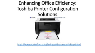Enhancing Office Efficiency:
Toshiba Printer Configuration
Solutions
https://www.printerfixes.com/find-ip-address-on-toshiba-printer/
 