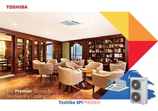 The Premier Choice for
Trustworthy Cooling Comfort
Toshiba SPIPREMIER
 