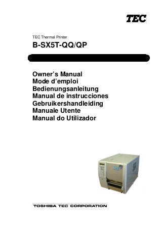 TEC Thermal Printer
B-SX5T-QQ/QP
Owner’s Manual
Mode d’emploi
Bedienungsanleitung
Manual de instrucciones
Gebruikershandleiding
Manuale Utente
Manual do Utilizador
 